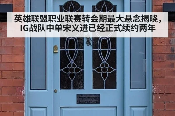 英雄联盟职业联赛转会期最大悬念揭晓，IG战队中单宋义进已经正式续约两年